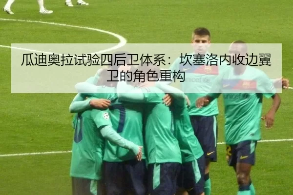 瓜迪奥拉试验四后卫体系：坎塞洛内收边翼卫的角色重构